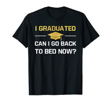 Load image into Gallery viewer, I Graduated Can I Go Back To Bed Now Graduation Shirt Gift
