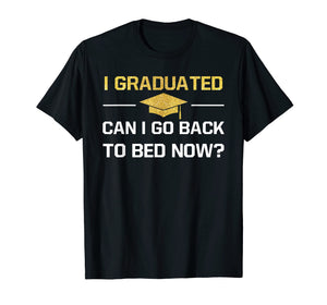 I Graduated Can I Go Back To Bed Now Graduation Shirt Gift