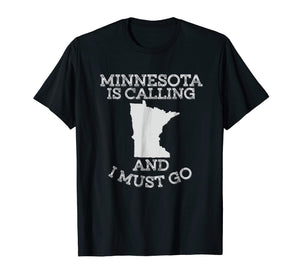 Minnesota Is Calling And I Must Go T-Shirt