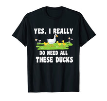 Load image into Gallery viewer, I Really Do Need All These Ducks Animals Lover Gift Tshirt
