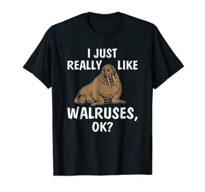 I Just Really Like Walruses OK Funny Walrus Tee Shirt Gifts