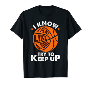 I Know I Play Like A Girl Try To Keep Up Basketball Gift T-Shirt