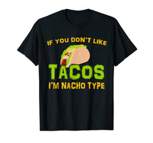 Load image into Gallery viewer, If You Don&#39;t Like Tacos I&#39;m Nacho Type Cinco De Mayo Tshirt
