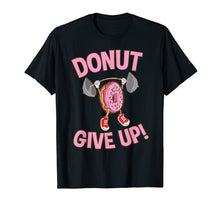 Load image into Gallery viewer, Funny Donut Give Up Inspirational Workout Donut T Shirt
