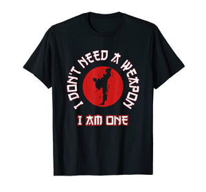 I Don't Need A Weapon I Am One Funny Karate Gift T-Shirt