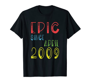 Epic Since April 2009 Shirt - Birthday 10th Gift T-Shirt