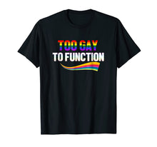 Load image into Gallery viewer, Too Gay To Function Shirt Funny Gay Pride LGBT Tee
