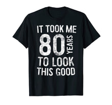 Load image into Gallery viewer, It Took Me 80 Years To Look This Good T-Shirt 80th Birthday
