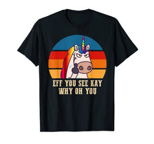 Load image into Gallery viewer, Eff you see kay why oh you Funny Unicorn Middle Finger Shirt
