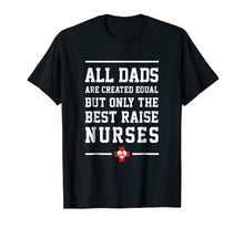 Load image into Gallery viewer, All Dads Are Created Equal Only The Best Raise Nurses Tee
