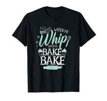 Load image into Gallery viewer, Funny Watch Me Bake T-shirt, I Love to Whip and Bake Shirt
