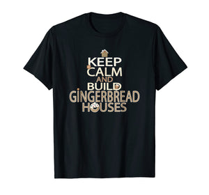 Keep Calm and Build Gingerbread Houses T-Shirt