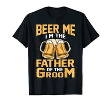 Load image into Gallery viewer, Beer Me I&#39;m The Father Of The Groom T-shirt Grooms Dad Tee
