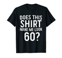 Load image into Gallery viewer, Does This Shirt Make Me Look 60 T-Shirt 60th Birthday Gift
