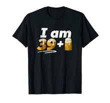 Load image into Gallery viewer, I am 39+Beer T-Shirt, 40th Birthday, 40 years old,turning 40

