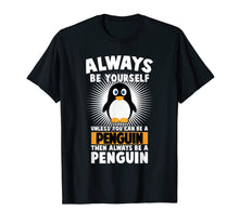 Load image into Gallery viewer, always be yourself unless you can be a Penguin T-Shirt
