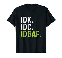 Load image into Gallery viewer, IDK IDC IDGAF | Funny Rude Anti Social Sarcastic Tee Shirts
