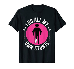 Broken Leg I Do All My Own Stunts Get Well Soon T-Shirt Gift