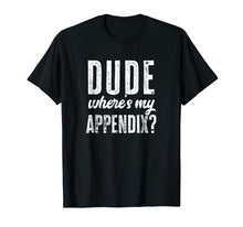 Load image into Gallery viewer, Dude Where's My Appendix Shirt Funny Get Well Surgery Gift
