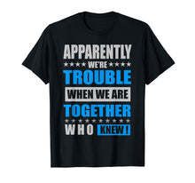 Load image into Gallery viewer, Apparently We&#39;re Trouble When We Are Together Shirts
