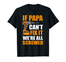 Load image into Gallery viewer, If Papa Can't Fix It We're Screwed Shirt
