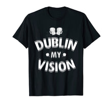 Load image into Gallery viewer, Dublin My Vision - Funny Irish Drinking St Patrick T-Shirt
