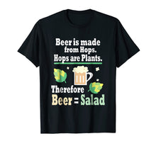 Load image into Gallery viewer, Beer is made from Hops Hops are Plants Beer = Salad T-shirt
