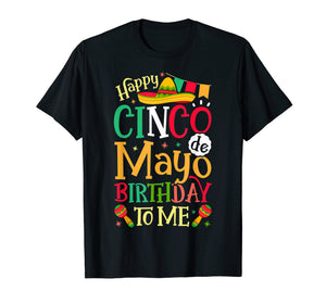 Happy Cinco de Mayo Birthday To Me T shirt Mexican Men Women