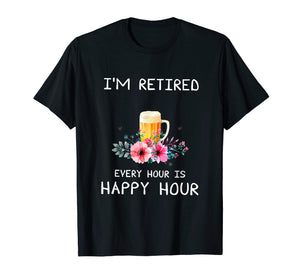 I'm Retired Every Hour Is Happy Hour Beer Tees For Men WoMen