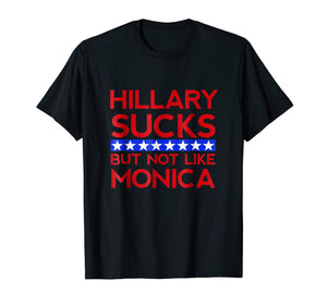 Hillary Sucks But Not Like Monica - Funny Election T-Shirt