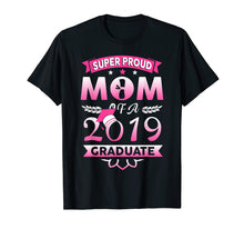 Load image into Gallery viewer, Super Proud Mom Of A 2019 Graduate T shirt

