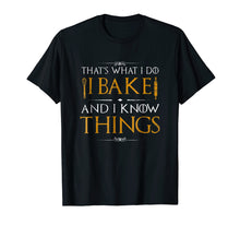 Load image into Gallery viewer, I Bake and I Know Things Shirt, Funny Baking Baker Gift Shir
