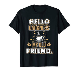 Funny Hello Darkness My Old Friend Coffee T-Shirt