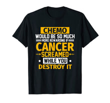 Load image into Gallery viewer, Chemo Would Be More Rewarding If Cancer Screamed T-Shirt

