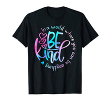 Load image into Gallery viewer, In A World Where You Can Be Anything Be Kind Shirt Kindness

