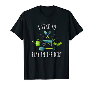 i like to play in the dirt - garden shirt