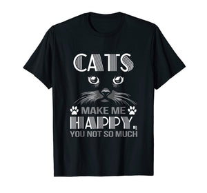 Cats make me happy you not so much shirt