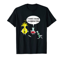 Load image into Gallery viewer, I Think You&#39;re Overreacting Funny Science Nerd Pun T-Shirt
