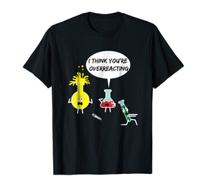 I Think You're Overreacting Funny Science Nerd Pun T-Shirt