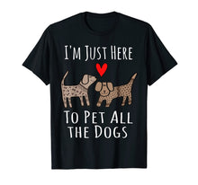 Load image into Gallery viewer, Funny I'm Just Here to Pet All The Dogs T-Shirt
