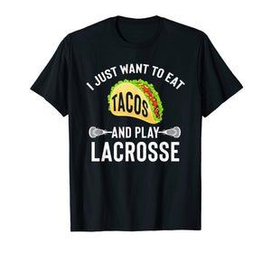 I Just Want To Eat Tacos And Play Lacrosse Funny Lax T-Shirt