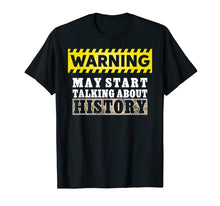 Load image into Gallery viewer, Warning May Start Talking About History Shirt History Lover
