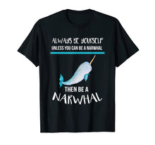 Load image into Gallery viewer, Always Be Yourself Unless You Can Be A Narwhal Funny Shirt T-Shirt
