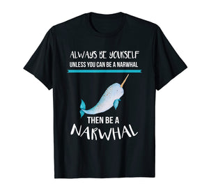 Always Be Yourself Unless You Can Be A Narwhal Funny Shirt T-Shirt