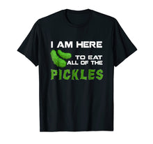 Load image into Gallery viewer, Funny I&#39;m Here To Eat All Of The Pickles T Shirt
