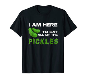 Funny I'm Here To Eat All Of The Pickles T Shirt