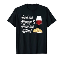 Load image into Gallery viewer, Feed Me Pierogi and Pour Me Wine T-Shirt
