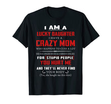 Load image into Gallery viewer, I Am A Lucky Daughter I Have A Crazy Mom Tshirt
