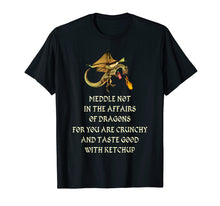 Load image into Gallery viewer, Meddle Not In The Affairs Of Dragons T-Shirt
