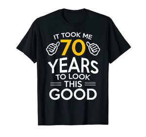 70th Birthday Gift, Took Me 70 Years - 70 Year Old T-Shirt